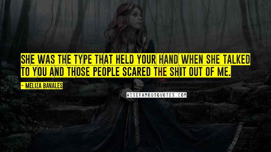 Meliza Banales Quotes: She was the type that held your hand when she talked to you and those people scared the shit out of me.