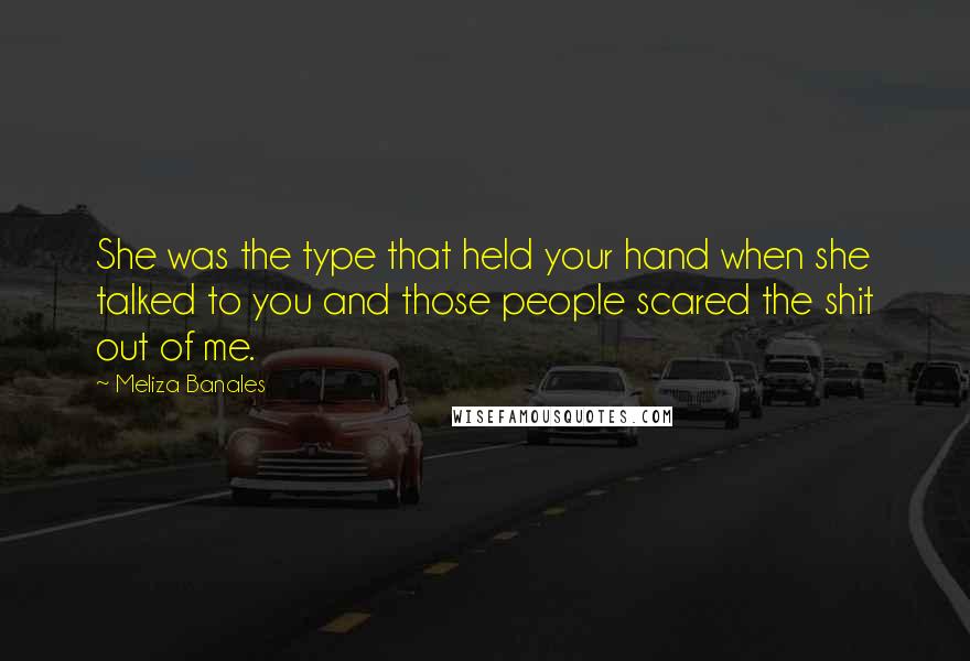 Meliza Banales Quotes: She was the type that held your hand when she talked to you and those people scared the shit out of me.