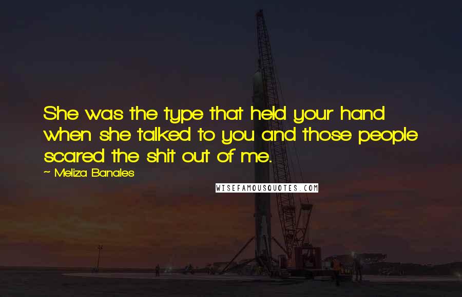 Meliza Banales Quotes: She was the type that held your hand when she talked to you and those people scared the shit out of me.