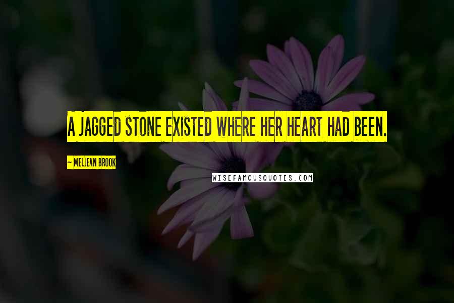 Meljean Brook Quotes: A jagged stone existed where her heart had been.