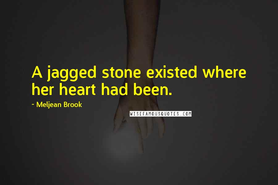 Meljean Brook Quotes: A jagged stone existed where her heart had been.