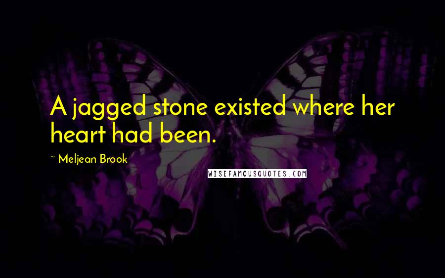 Meljean Brook Quotes: A jagged stone existed where her heart had been.