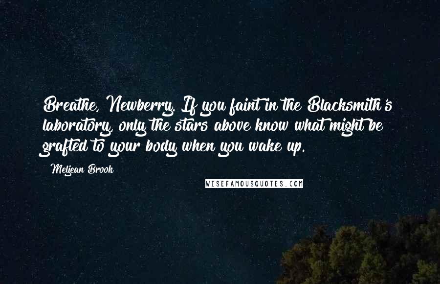 Meljean Brook Quotes: Breathe, Newberry. If you faint in the Blacksmith's laboratory, only the stars above know what might be grafted to your body when you wake up.