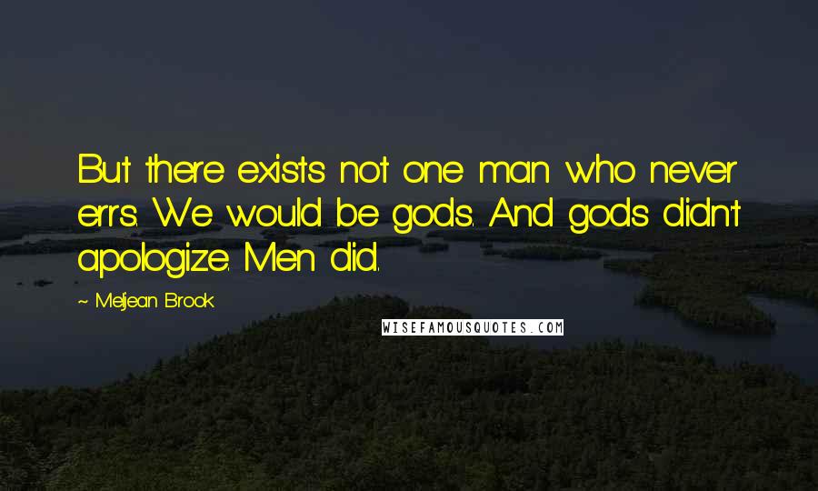 Meljean Brook Quotes: But there exists not one man who never errs. We would be gods. And gods didn't apologize. Men did.