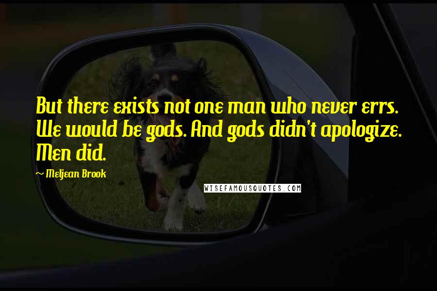 Meljean Brook Quotes: But there exists not one man who never errs. We would be gods. And gods didn't apologize. Men did.