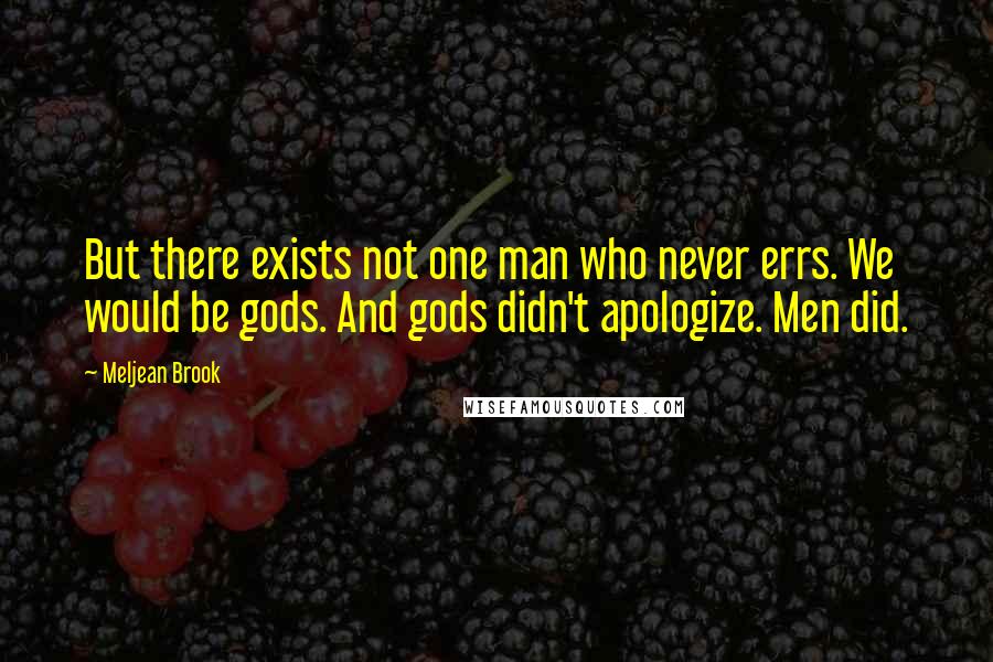 Meljean Brook Quotes: But there exists not one man who never errs. We would be gods. And gods didn't apologize. Men did.