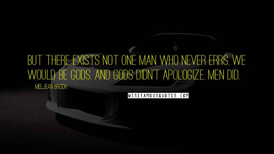 Meljean Brook Quotes: But there exists not one man who never errs. We would be gods. And gods didn't apologize. Men did.