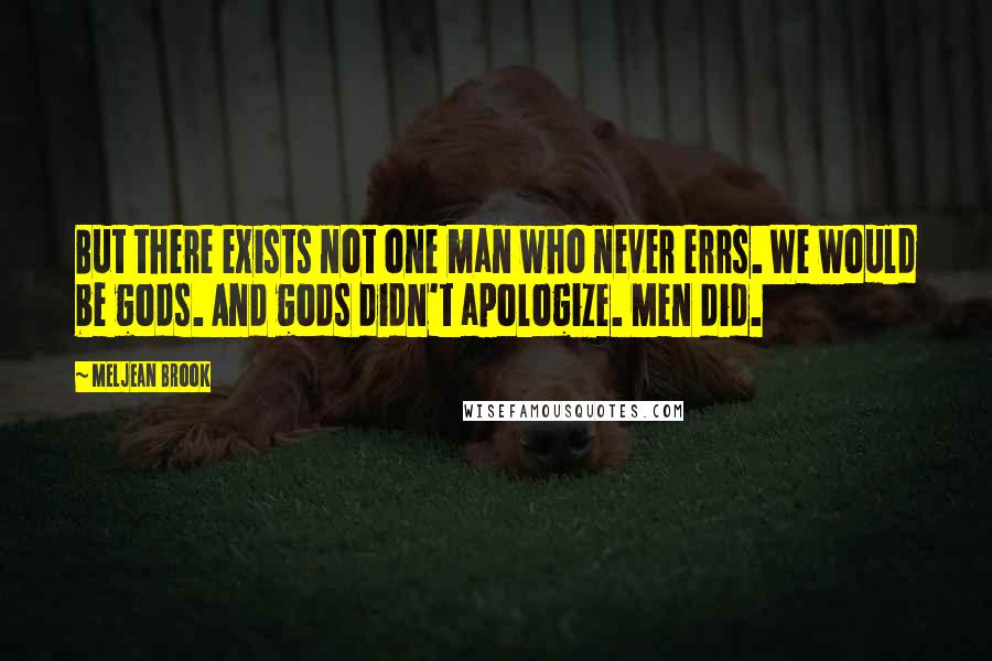 Meljean Brook Quotes: But there exists not one man who never errs. We would be gods. And gods didn't apologize. Men did.