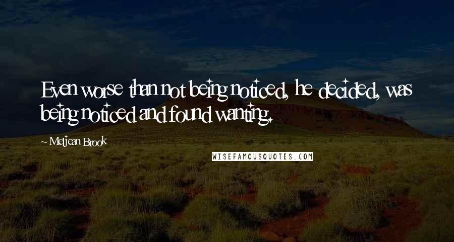 Meljean Brook Quotes: Even worse than not being noticed, he decided, was being noticed and found wanting.