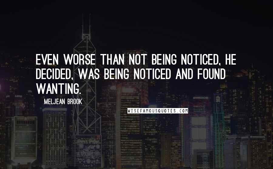 Meljean Brook Quotes: Even worse than not being noticed, he decided, was being noticed and found wanting.