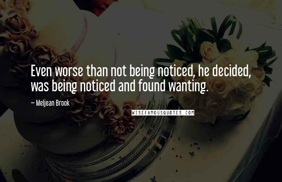 Meljean Brook Quotes: Even worse than not being noticed, he decided, was being noticed and found wanting.