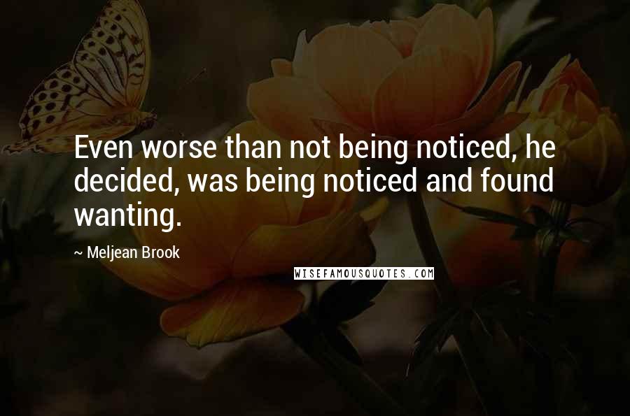 Meljean Brook Quotes: Even worse than not being noticed, he decided, was being noticed and found wanting.