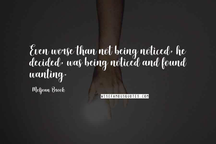 Meljean Brook Quotes: Even worse than not being noticed, he decided, was being noticed and found wanting.