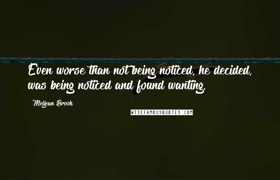 Meljean Brook Quotes: Even worse than not being noticed, he decided, was being noticed and found wanting.