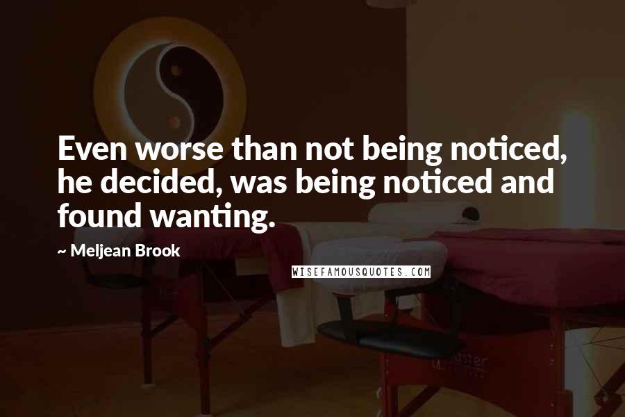 Meljean Brook Quotes: Even worse than not being noticed, he decided, was being noticed and found wanting.