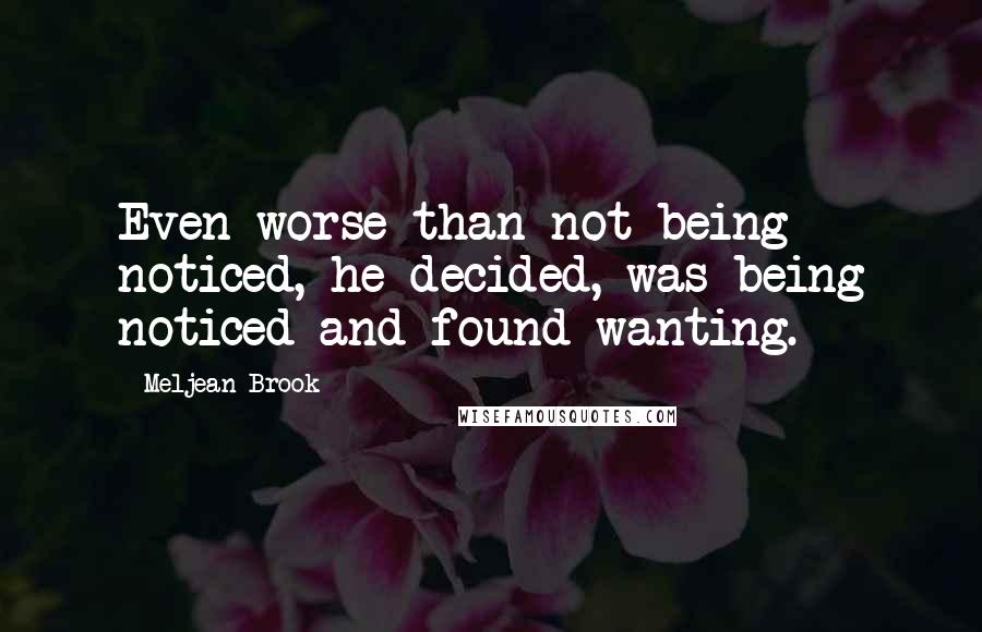 Meljean Brook Quotes: Even worse than not being noticed, he decided, was being noticed and found wanting.