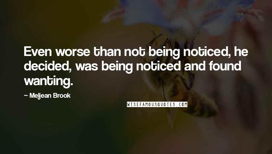 Meljean Brook Quotes: Even worse than not being noticed, he decided, was being noticed and found wanting.