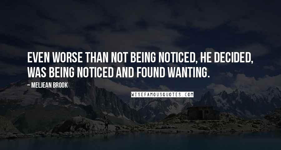 Meljean Brook Quotes: Even worse than not being noticed, he decided, was being noticed and found wanting.