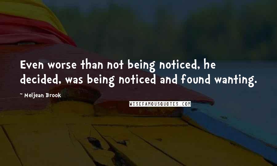 Meljean Brook Quotes: Even worse than not being noticed, he decided, was being noticed and found wanting.