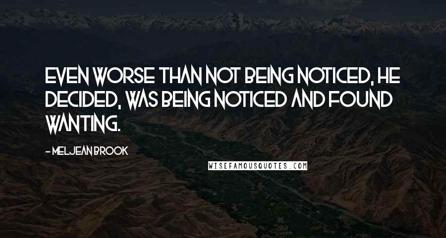 Meljean Brook Quotes: Even worse than not being noticed, he decided, was being noticed and found wanting.