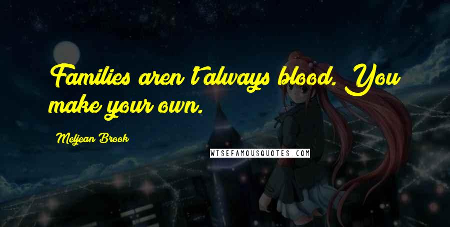Meljean Brook Quotes: Families aren't always blood. You make your own.