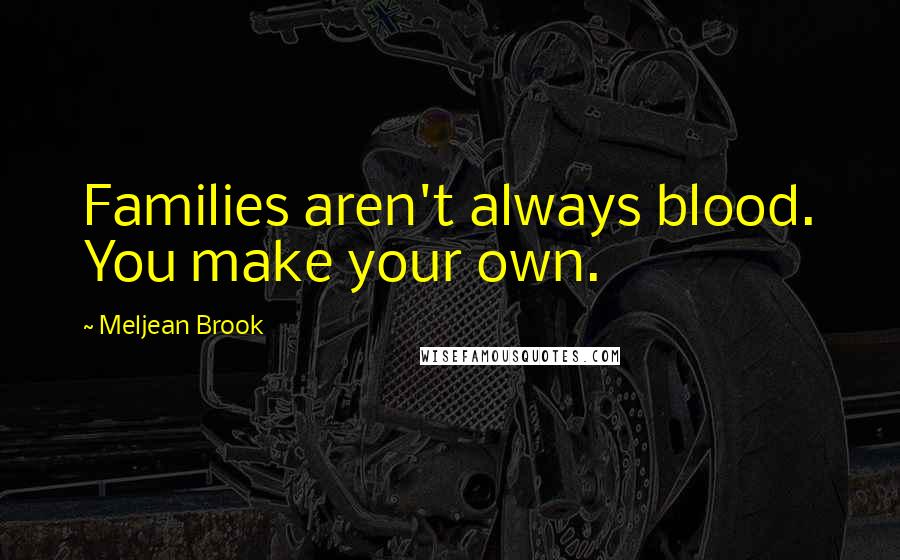 Meljean Brook Quotes: Families aren't always blood. You make your own.