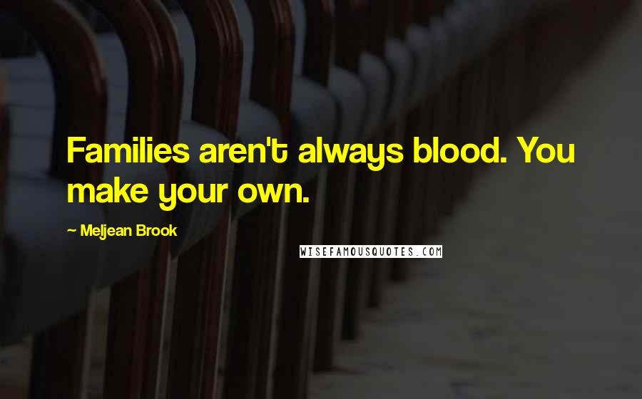 Meljean Brook Quotes: Families aren't always blood. You make your own.