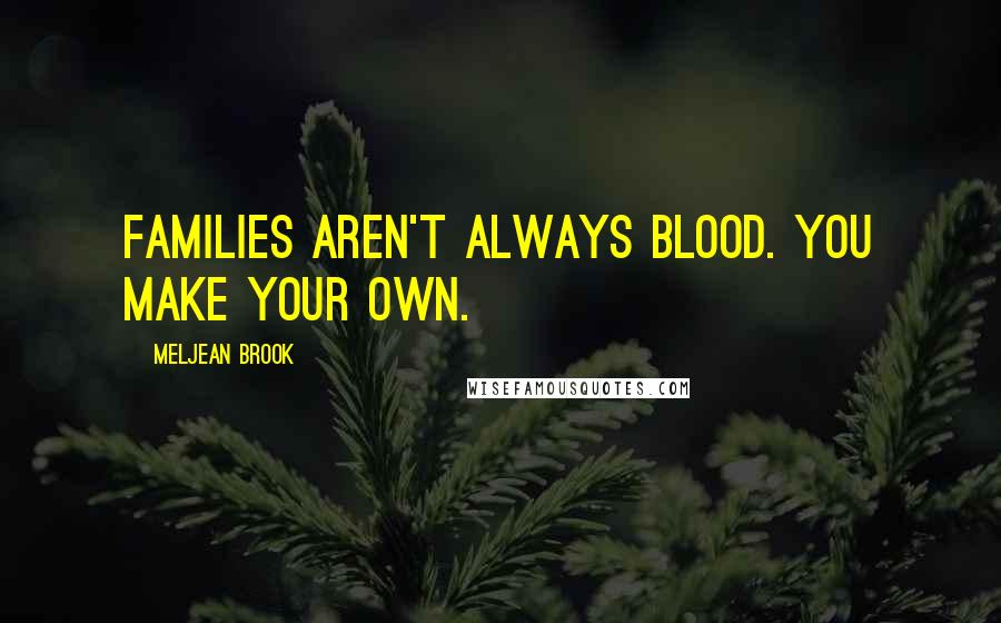 Meljean Brook Quotes: Families aren't always blood. You make your own.