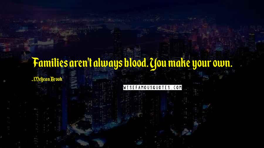 Meljean Brook Quotes: Families aren't always blood. You make your own.