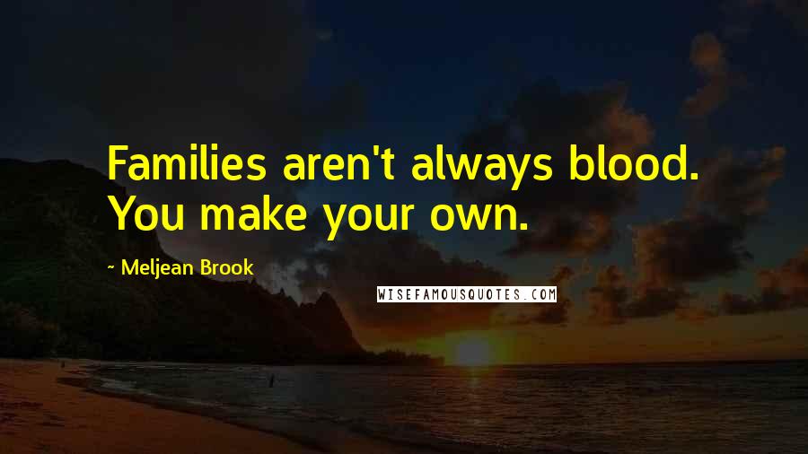 Meljean Brook Quotes: Families aren't always blood. You make your own.