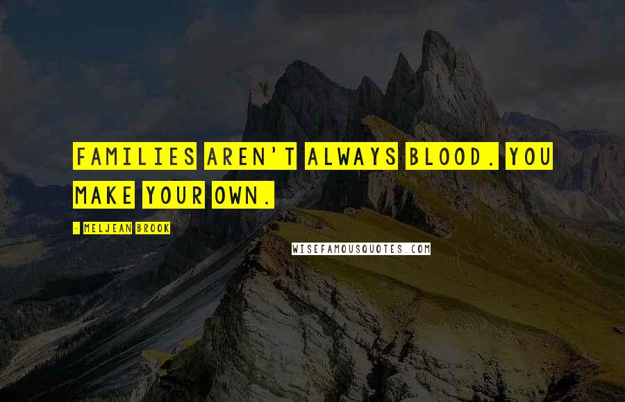 Meljean Brook Quotes: Families aren't always blood. You make your own.