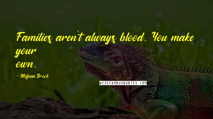 Meljean Brook Quotes: Families aren't always blood. You make your own.