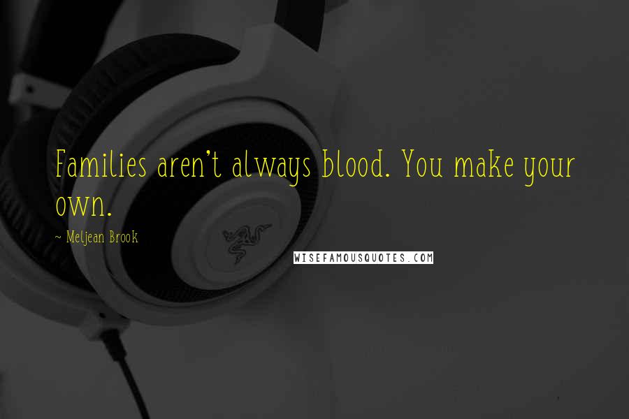 Meljean Brook Quotes: Families aren't always blood. You make your own.