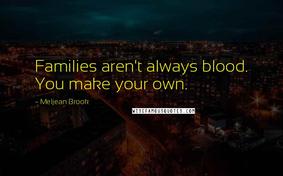 Meljean Brook Quotes: Families aren't always blood. You make your own.