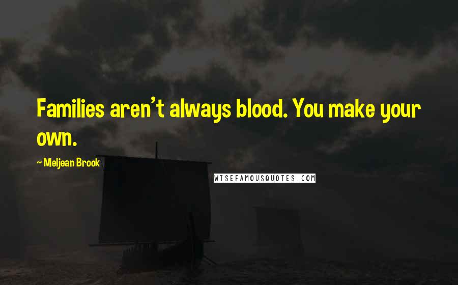 Meljean Brook Quotes: Families aren't always blood. You make your own.