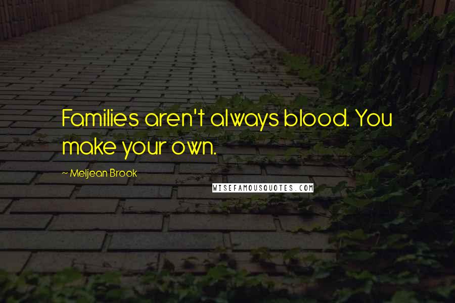 Meljean Brook Quotes: Families aren't always blood. You make your own.