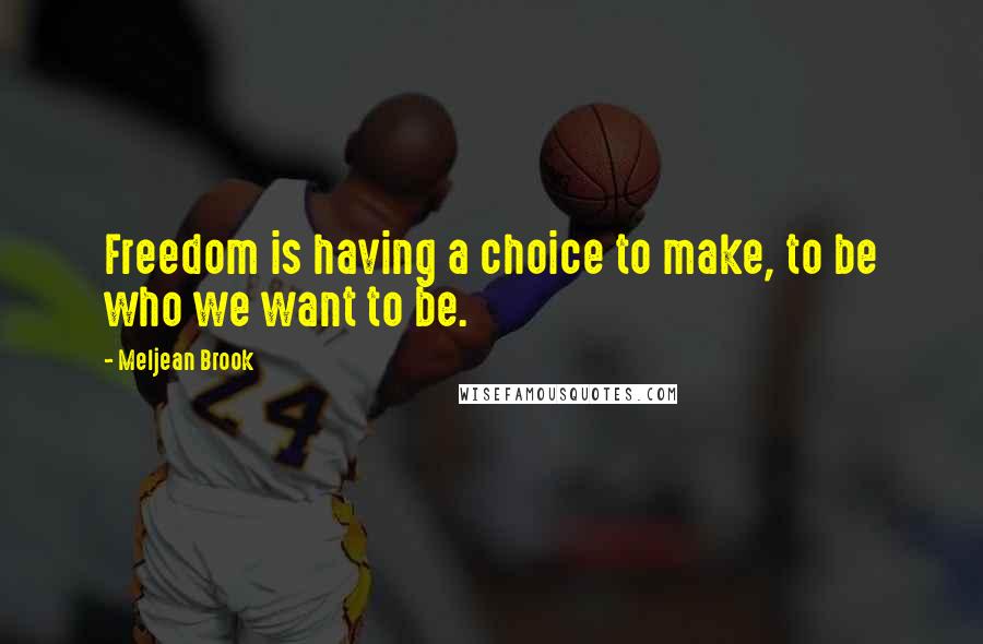 Meljean Brook Quotes: Freedom is having a choice to make, to be who we want to be.