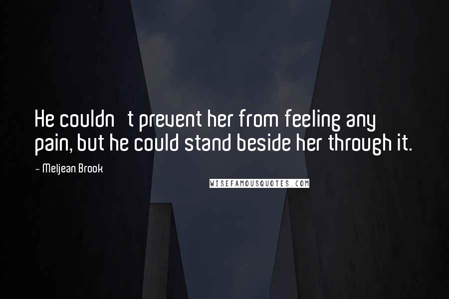 Meljean Brook Quotes: He couldn't prevent her from feeling any pain, but he could stand beside her through it.