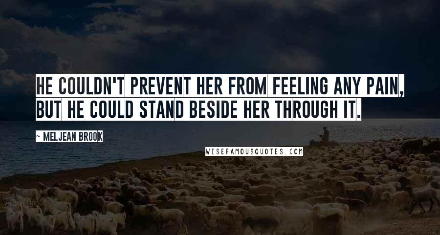 Meljean Brook Quotes: He couldn't prevent her from feeling any pain, but he could stand beside her through it.