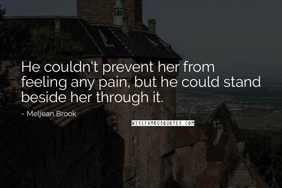 Meljean Brook Quotes: He couldn't prevent her from feeling any pain, but he could stand beside her through it.