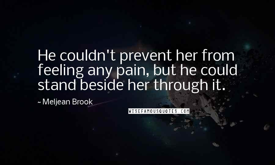 Meljean Brook Quotes: He couldn't prevent her from feeling any pain, but he could stand beside her through it.