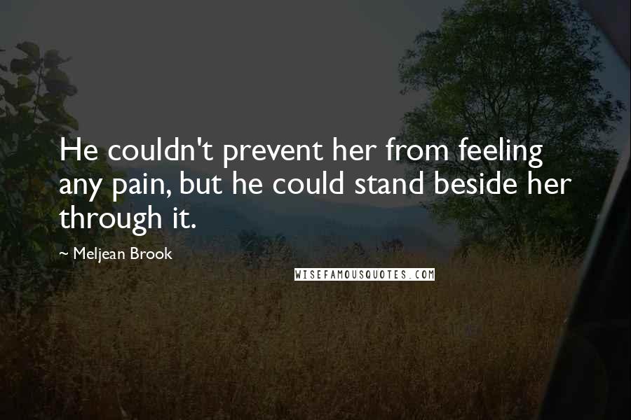 Meljean Brook Quotes: He couldn't prevent her from feeling any pain, but he could stand beside her through it.