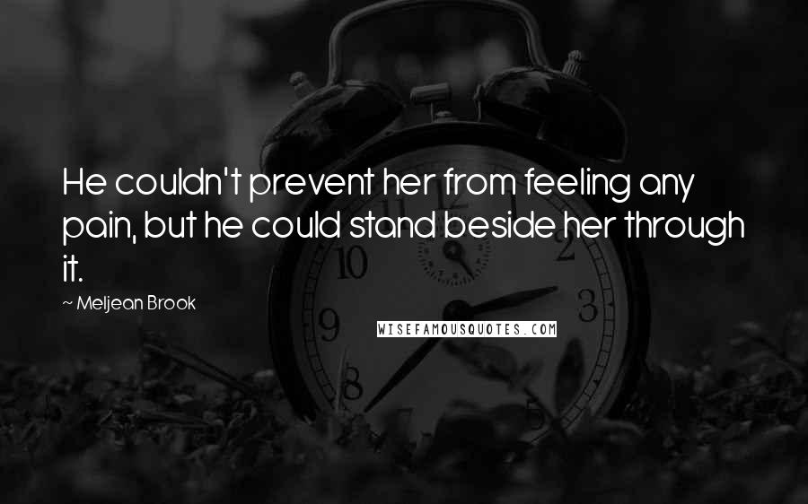 Meljean Brook Quotes: He couldn't prevent her from feeling any pain, but he could stand beside her through it.