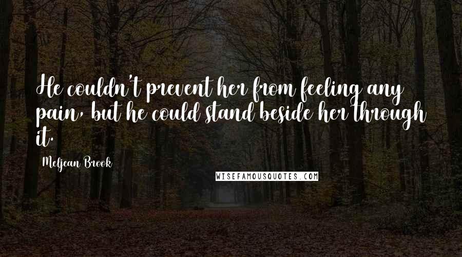 Meljean Brook Quotes: He couldn't prevent her from feeling any pain, but he could stand beside her through it.