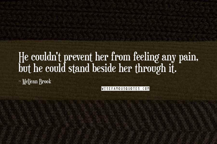 Meljean Brook Quotes: He couldn't prevent her from feeling any pain, but he could stand beside her through it.