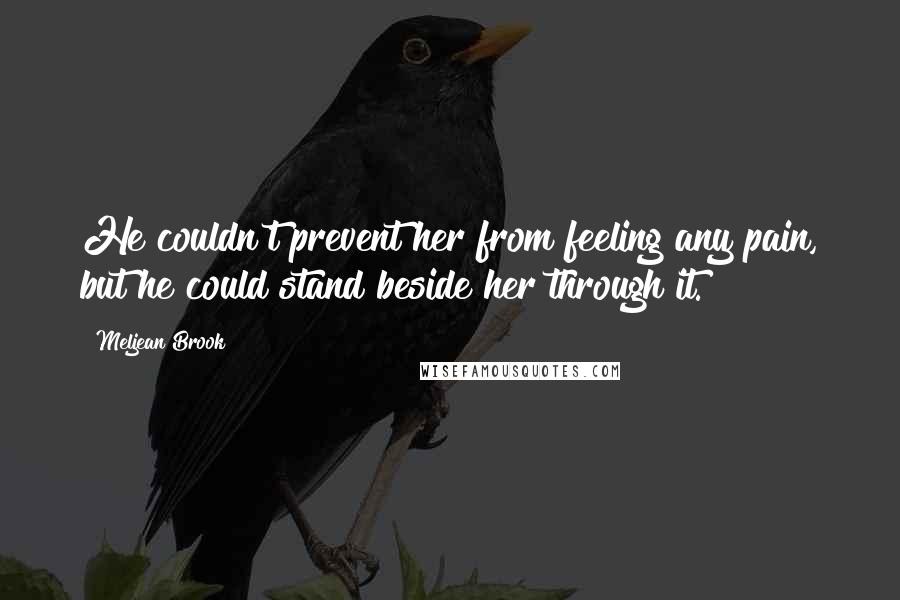 Meljean Brook Quotes: He couldn't prevent her from feeling any pain, but he could stand beside her through it.