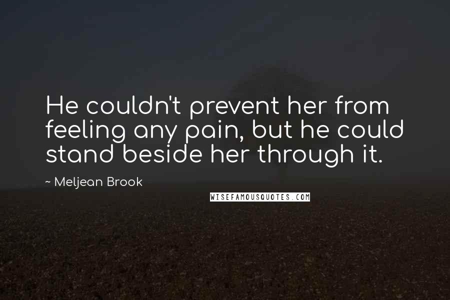 Meljean Brook Quotes: He couldn't prevent her from feeling any pain, but he could stand beside her through it.