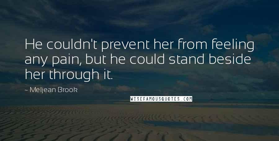 Meljean Brook Quotes: He couldn't prevent her from feeling any pain, but he could stand beside her through it.