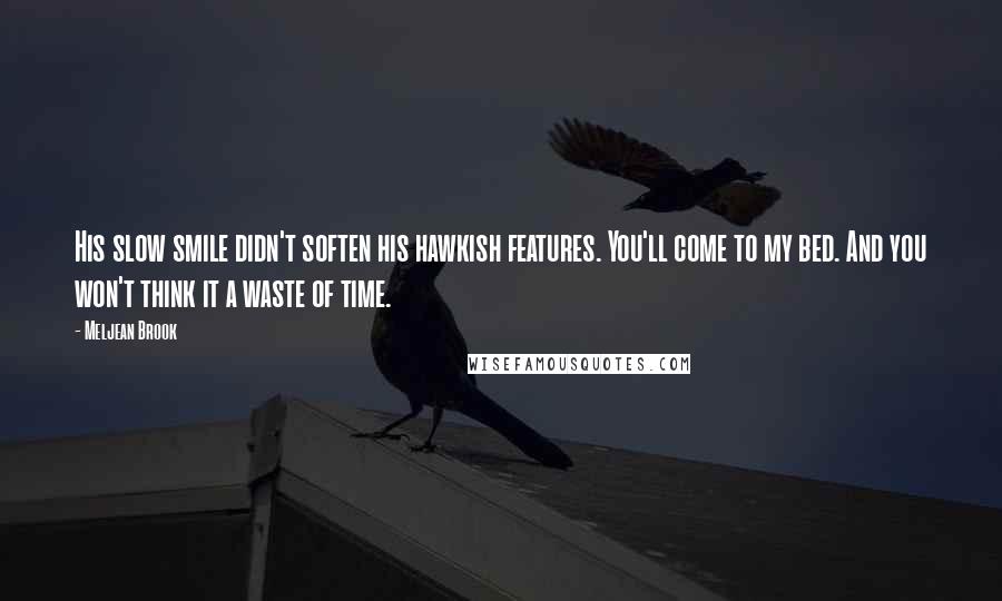 Meljean Brook Quotes: His slow smile didn't soften his hawkish features. You'll come to my bed. And you won't think it a waste of time.