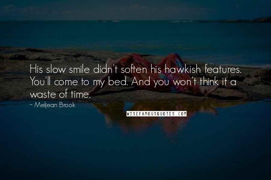 Meljean Brook Quotes: His slow smile didn't soften his hawkish features. You'll come to my bed. And you won't think it a waste of time.